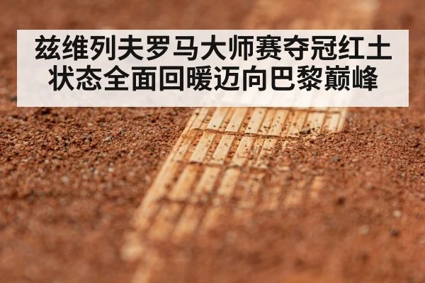 兹维列夫罗马大师赛夺冠红土状态全面回暖迈向巴黎巅峰