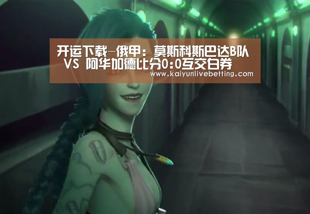 开运下载-俄甲: 莫斯科斯巴达B队 VS
