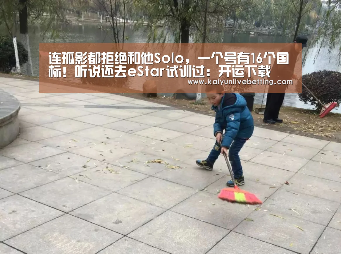 连孤影都拒绝和他Solo,一个号有16个国标!听说还去eStar试训过:开运下载(图3) 开运真人